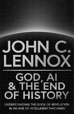 God, AI and the End of History: Understanding the Book of Revelation in an Age of Intelligent Machines New edition