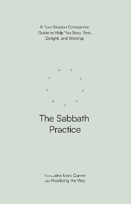 Sabbath Practice: A Four-Session Companion Guide to Help You Stop, Rest, Delight, and Worship