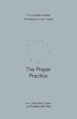 Prayer Practice: A Four-Session Guide to Praying as Jesus Prayed (Practicing the Way)