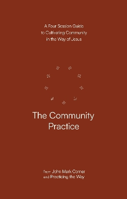 Community Practice: A Four-Session Guide to Cultivating Community in the Way of Jesus  (Practicing the Way)