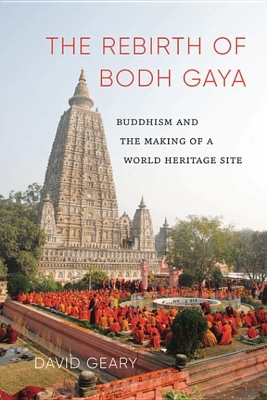 Rebirth of Bodh Gaya: Buddhism and the Making of a World Heritage Site