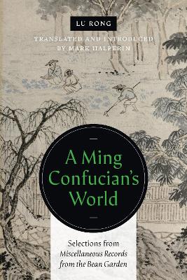 Ming Confucian's World: Selections from Miscellaneous Records from the Bean Garden