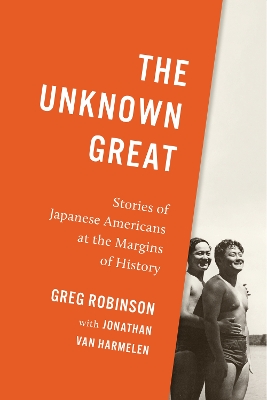 Unknown Great: Stories of Japanese Americans at the Margins of History