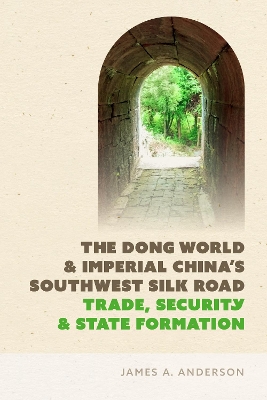 Dong World and Imperial China's Southwest Silk Road: Trade, Security, and State Formation