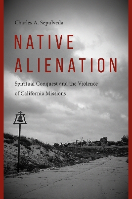 Native Alienation: Spiritual Conquest and the Violence of California Missions