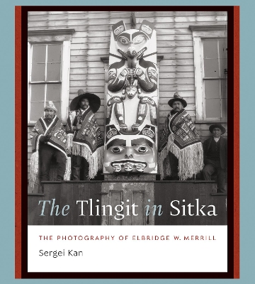 Tlingit in Sitka: The Photography of Elbridge W. Merrill