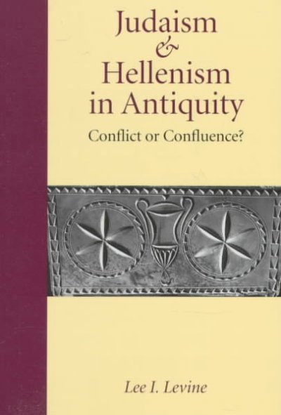 Judaism and Hellenism in Antiquity: Conflict or Confluence?