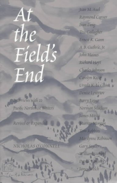 At the Field's End: Interviews with 22 Pacific Northwest Writers, Revised and Expanded Revised Edition