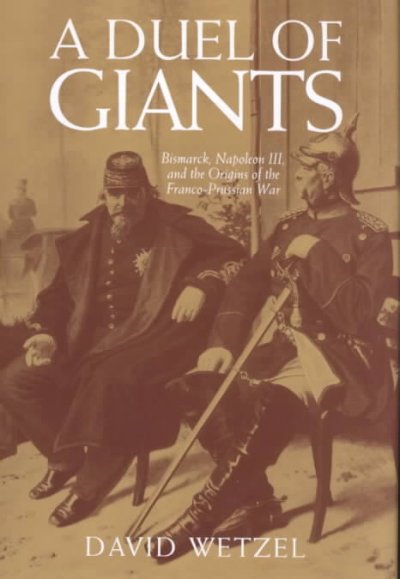 Duel of Giants: Bismarck, Napoleon III, and the Origins of the Franco-Prussian War