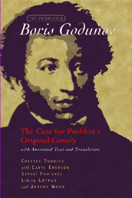 Uncensored Boris Godunov: The Case for Pushkin's Original Comedy, with Annotated Text and Translation