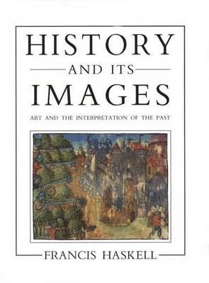 History and Its Images: Art and the Interpretation of the Past