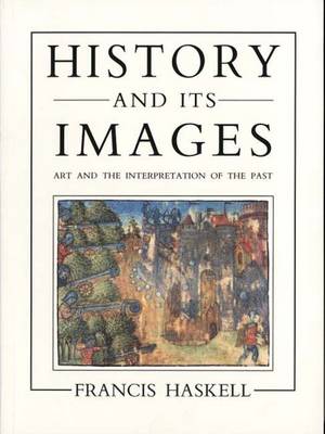 History and Its Images: Art and the Interpretation of the Past New edition