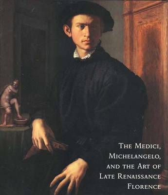 Medici, Michelangelo and the Art of Late Renaissance Florence