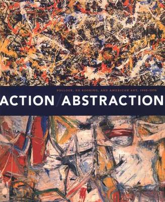 Action/abstraction: Pollock, de Kooning, and American Art, 1940-1976