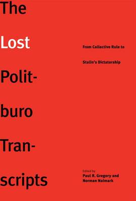 Lost Politburo Transcripts: From Collective Rule to Stalin's Dictatorship