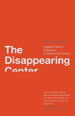 Disappearing Center: Engaged Citizens, Polarization, and American Democracy