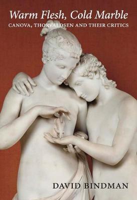 Warm Flesh, Cold Marble: Canova, Thorvaldsen, and Their Critics