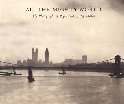 All the Mighty World: The Photographs of Roger Fenton, 1852-1860