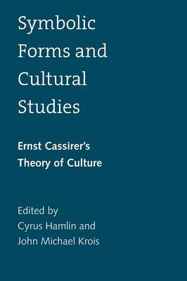 Symbolic Forms and Cultural Studies: Ernst Cassirer's Theory of Culture