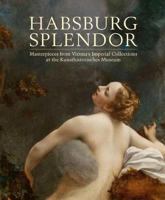 Habsburg Splendor: Masterpieces from Vienna's Imperial Collections at the Kunsthistorisches  Museum