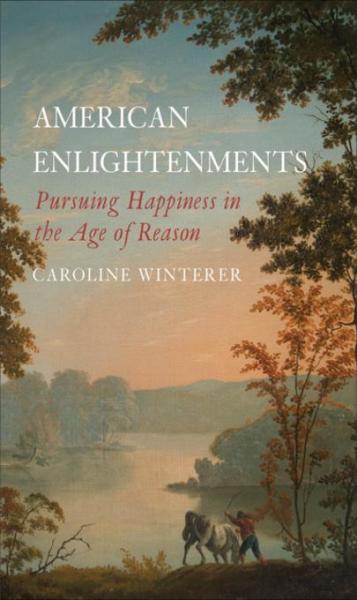 American Enlightenments: Pursuing Happiness in the Age of Reason