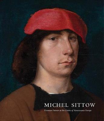 Michel Sittow: Estonian Painter at the Courts of Renaissance Europe