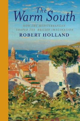Warm South: How the Mediterranean Shaped the British Imagination