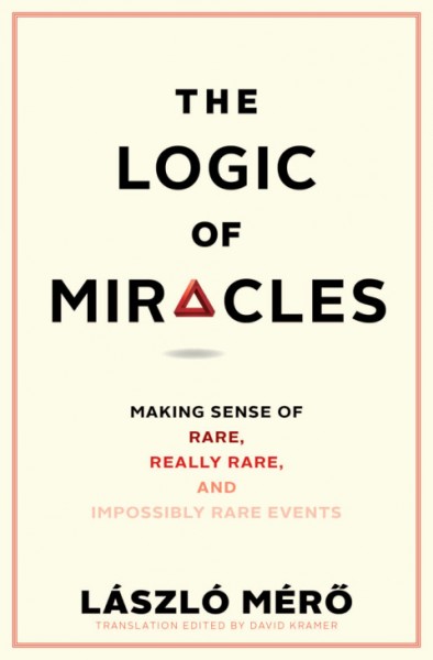 Logic of Miracles: Making Sense of Rare, Really Rare, and Impossibly Rare Events