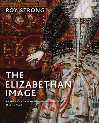 Elizabethan Image: An Introduction to English Portraiture, 15581603