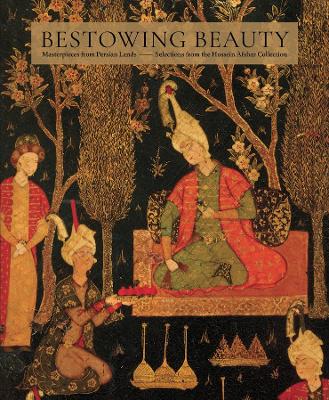 Bestowing Beauty: Masterpieces from Persian LandsSelections from the Hossein Afshar Collection