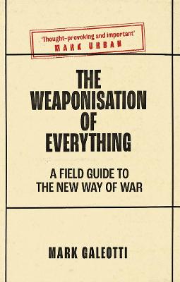 Weaponisation of Everything: A Field Guide to the New Way of War