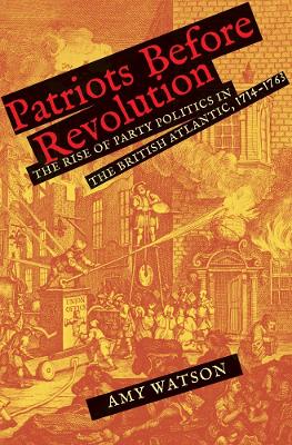 Patriots Before Revolution: The Rise of Party Politics in the British Atlantic, 1714-1763
