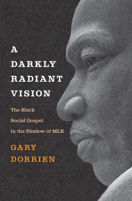 Darkly Radiant Vision: The Black Social Gospel in the Shadow of MLK