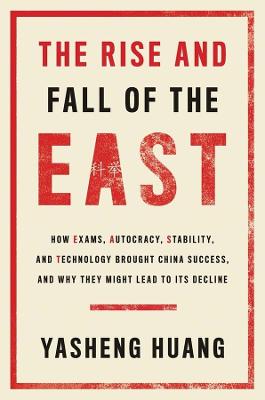 Rise and Fall of the EAST: How Exams, Autocracy, Stability, and Technology Brought China Success, and  Why They Might Lead to Its Decline