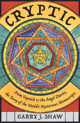 Cryptic: From Voynich to the Angel Diaries, the Story of the World's Mysterious  Manuscripts