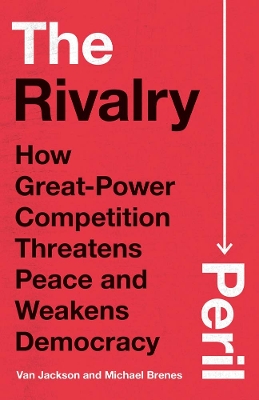 Rivalry Peril: How Great-Power Competition Threatens Peace and Weakens Democracy