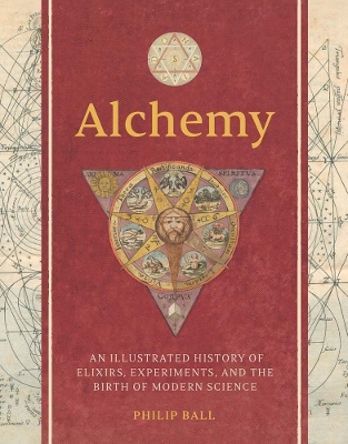 Alchemy: An Illustrated History of Elixirs, Experiments, and the Birth of Modern  Science