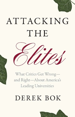 Attacking the Elites: What Critics Get Wrongand RightAbout America's Leading Universities