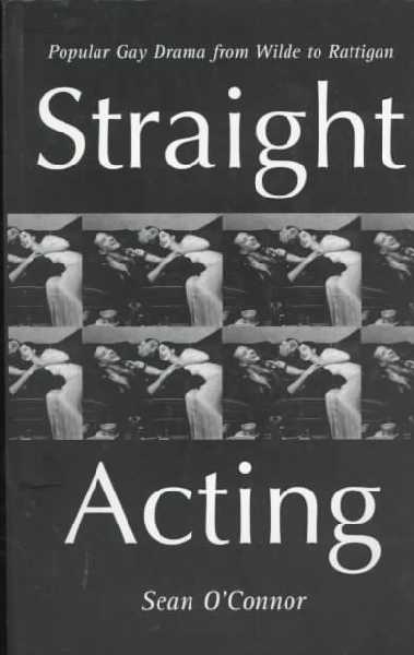 Straight Acting: Popular Gay Drama from Wilde to Rattigan