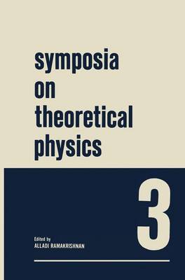 Symposia on Theoretical Physics 3: Lectures Presented at the 1964 Summer School of the Institute of  Mathematical Sciences Madras, India 1967 ed.