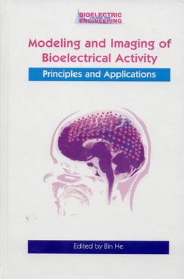 Modeling & Imaging of Bioelectrical Activity: Principles and Applications 2005 ed.