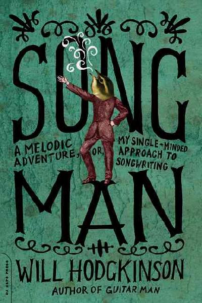 Song Man: A Melodic Adventure, or, My Single-minded Approach to Songwriting