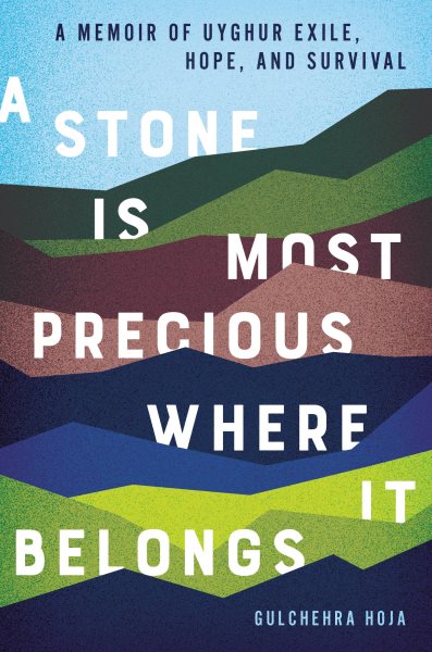 Stone Is Most Precious Where It Belongs: A Memoir of Uyghur Exile, Hope, and Survival