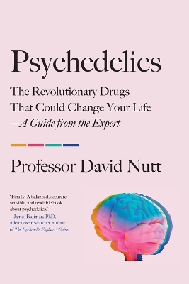 Psychedelics: The Revolutionary Drugs That Could Change Your Life--A Guide from the Expert