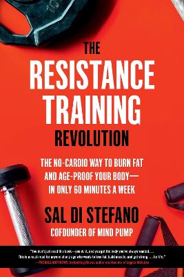 The Resistance Training Revolution: The No-Cardio Way to Burn Fat and Age-Proof Your Bodyin Only 60 Minutes a  Week