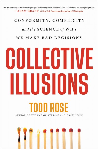 Collective Illusions: Conformity, Complicity, and the Science of Why We Make Bad Decisions