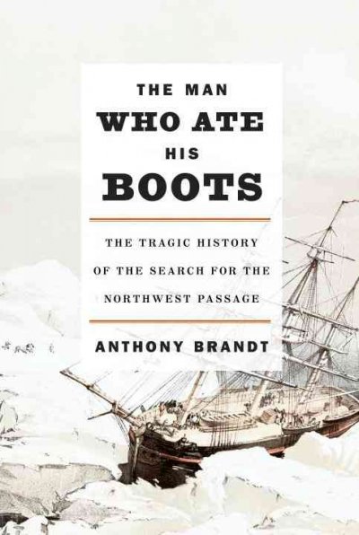 Man Who Ate His Boots: the History of the Search for the Northwest Passage