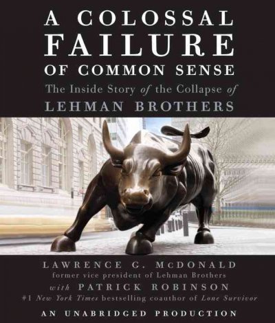 Colossal Failure of Common Sense: The Inside Story of the Collapse of Lehman Brothers Unabridged edition