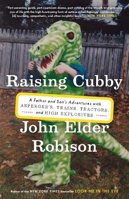 Raising Cubby: A Father and Son's Adventures with Asperger's, Trains, Tractors, and High  Explosives