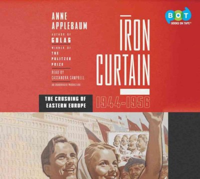 Iron Curtain: The Crushing of Eastern Europe, 1944-1956